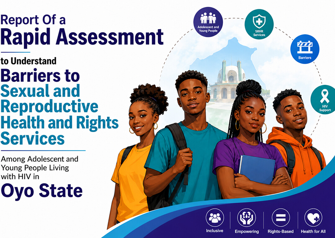 You are currently viewing Report Of a Rapid Assessment to Understand Barriers to Sexual and Reproductive Health and Rights Services Among Adolescent and Young People Living with HIV in Oyo State